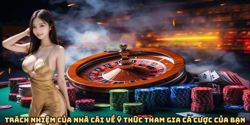 Trách nhiệm của nhà cái về ý thức tham gia cá cược của bạn