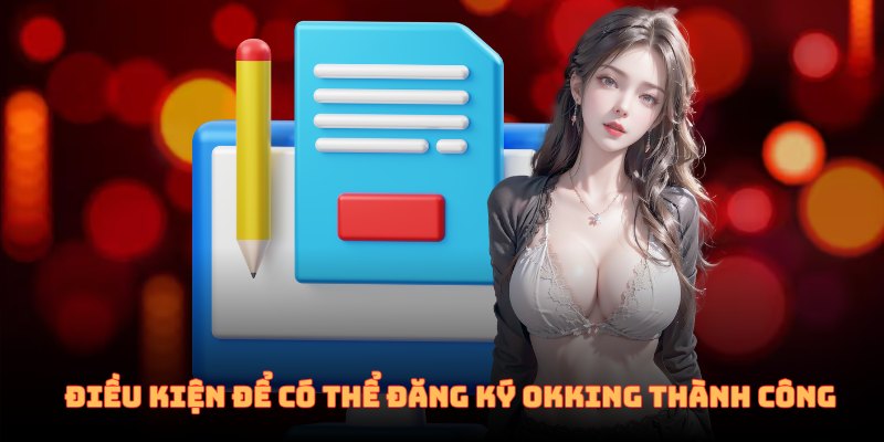 Điều kiện cần thiết để đăng ký OKKING